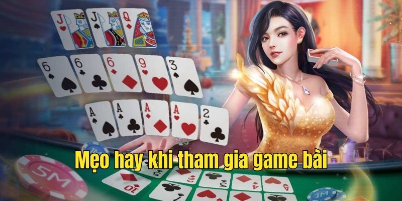 Mẹo hay khi tham gia game bài