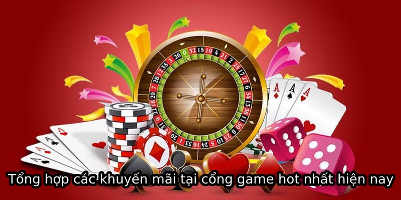 Tổng hợp các khuyến mãi tại cổng game hot nhất hiện nay